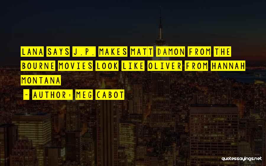 Meg Cabot Quotes: Lana Says J.p. Makes Matt Damon From The Bourne Movies Look Like Oliver From Hannah Montana