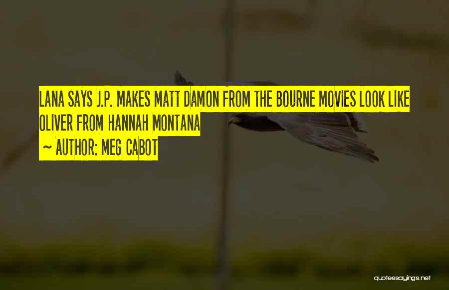 Meg Cabot Quotes: Lana Says J.p. Makes Matt Damon From The Bourne Movies Look Like Oliver From Hannah Montana