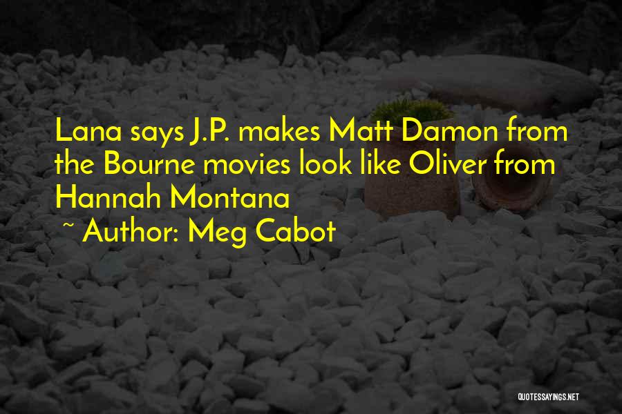 Meg Cabot Quotes: Lana Says J.p. Makes Matt Damon From The Bourne Movies Look Like Oliver From Hannah Montana