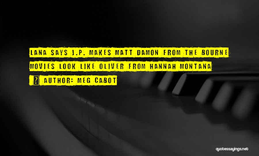 Meg Cabot Quotes: Lana Says J.p. Makes Matt Damon From The Bourne Movies Look Like Oliver From Hannah Montana