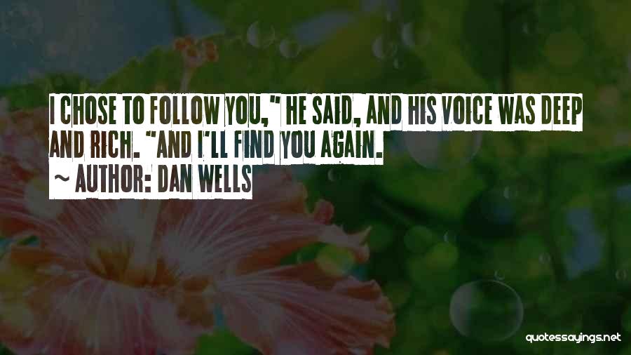 Dan Wells Quotes: I Chose To Follow You, He Said, And His Voice Was Deep And Rich. And I'll Find You Again.