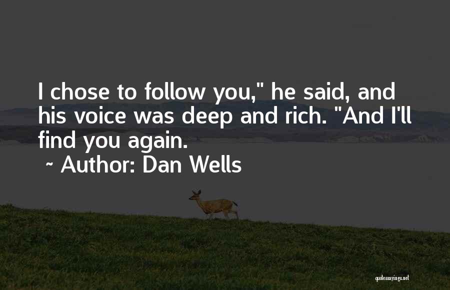 Dan Wells Quotes: I Chose To Follow You, He Said, And His Voice Was Deep And Rich. And I'll Find You Again.