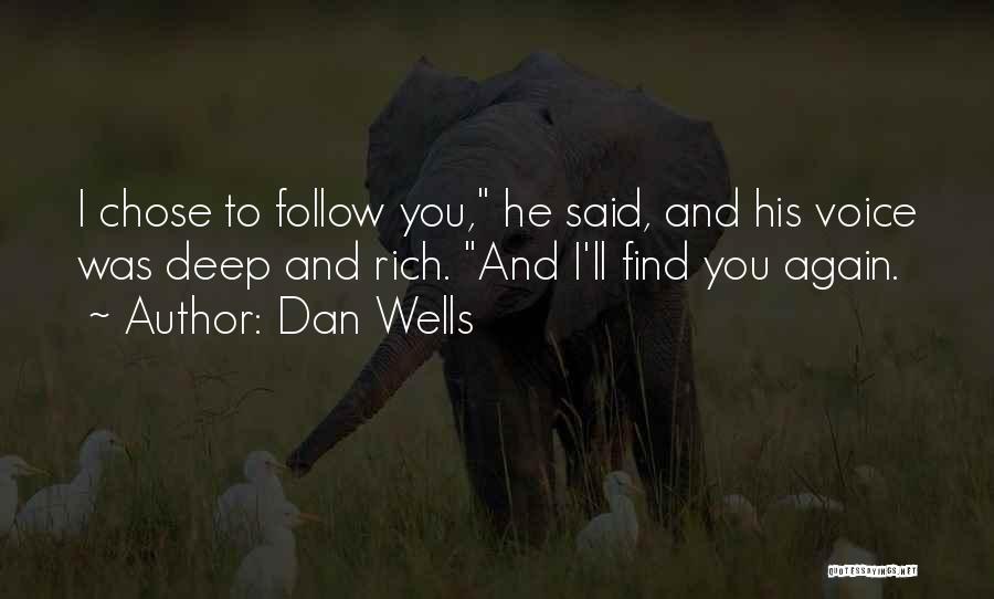 Dan Wells Quotes: I Chose To Follow You, He Said, And His Voice Was Deep And Rich. And I'll Find You Again.