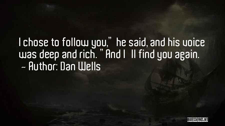 Dan Wells Quotes: I Chose To Follow You, He Said, And His Voice Was Deep And Rich. And I'll Find You Again.