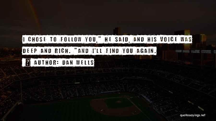 Dan Wells Quotes: I Chose To Follow You, He Said, And His Voice Was Deep And Rich. And I'll Find You Again.