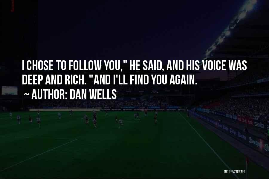 Dan Wells Quotes: I Chose To Follow You, He Said, And His Voice Was Deep And Rich. And I'll Find You Again.