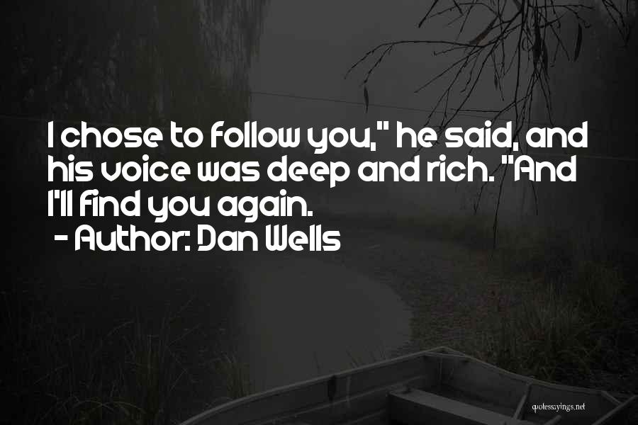 Dan Wells Quotes: I Chose To Follow You, He Said, And His Voice Was Deep And Rich. And I'll Find You Again.