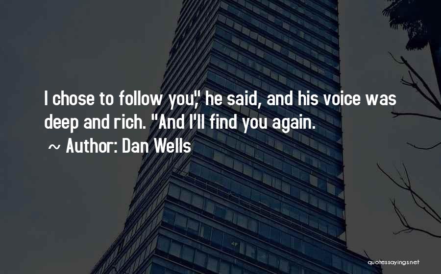 Dan Wells Quotes: I Chose To Follow You, He Said, And His Voice Was Deep And Rich. And I'll Find You Again.