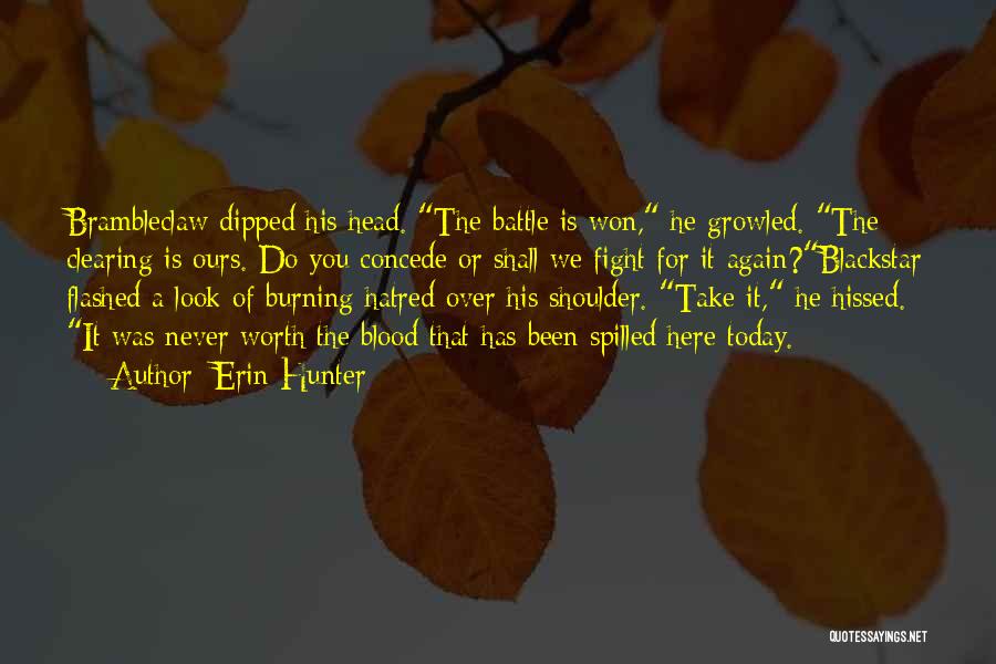 Erin Hunter Quotes: Brambleclaw Dipped His Head. The Battle Is Won, He Growled. The Clearing Is Ours. Do You Concede Or Shall We