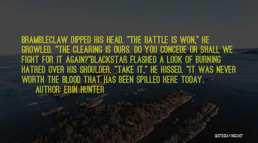 Erin Hunter Quotes: Brambleclaw Dipped His Head. The Battle Is Won, He Growled. The Clearing Is Ours. Do You Concede Or Shall We