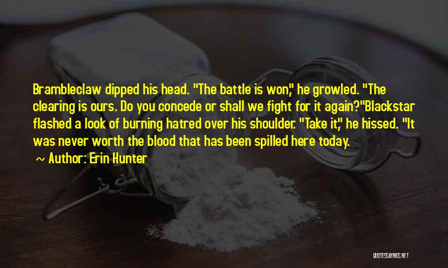 Erin Hunter Quotes: Brambleclaw Dipped His Head. The Battle Is Won, He Growled. The Clearing Is Ours. Do You Concede Or Shall We