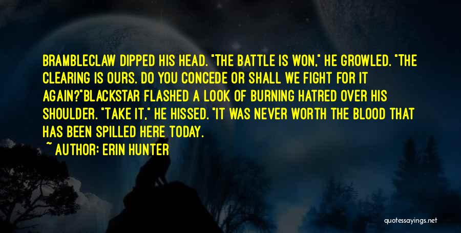 Erin Hunter Quotes: Brambleclaw Dipped His Head. The Battle Is Won, He Growled. The Clearing Is Ours. Do You Concede Or Shall We