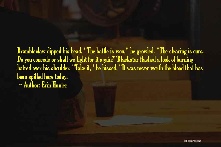 Erin Hunter Quotes: Brambleclaw Dipped His Head. The Battle Is Won, He Growled. The Clearing Is Ours. Do You Concede Or Shall We