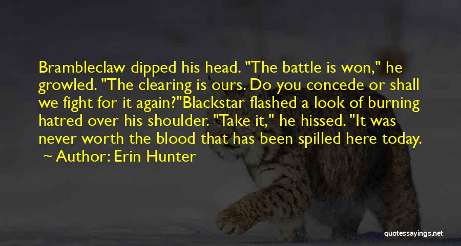 Erin Hunter Quotes: Brambleclaw Dipped His Head. The Battle Is Won, He Growled. The Clearing Is Ours. Do You Concede Or Shall We