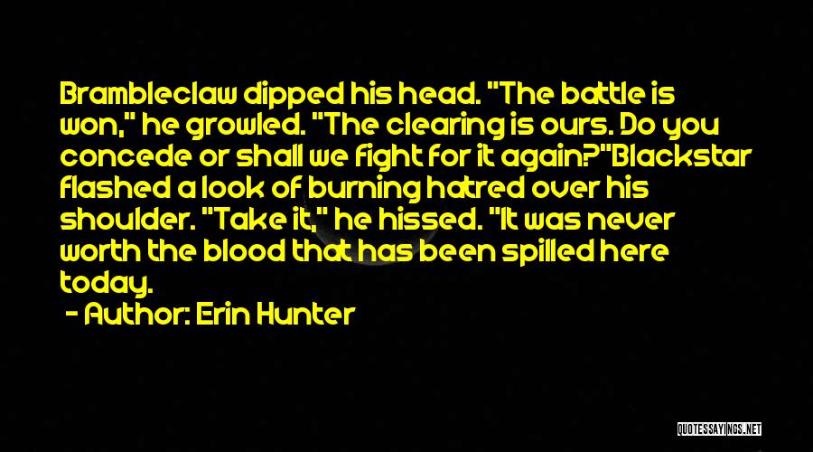 Erin Hunter Quotes: Brambleclaw Dipped His Head. The Battle Is Won, He Growled. The Clearing Is Ours. Do You Concede Or Shall We