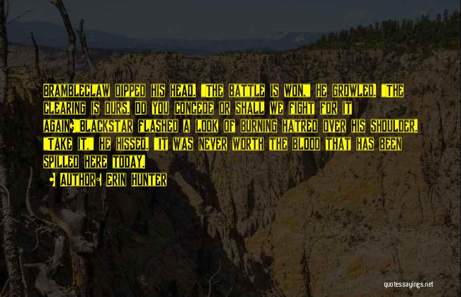 Erin Hunter Quotes: Brambleclaw Dipped His Head. The Battle Is Won, He Growled. The Clearing Is Ours. Do You Concede Or Shall We