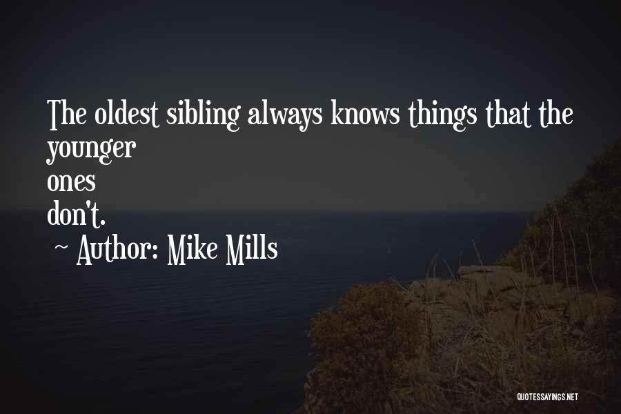 Mike Mills Quotes: The Oldest Sibling Always Knows Things That The Younger Ones Don't.