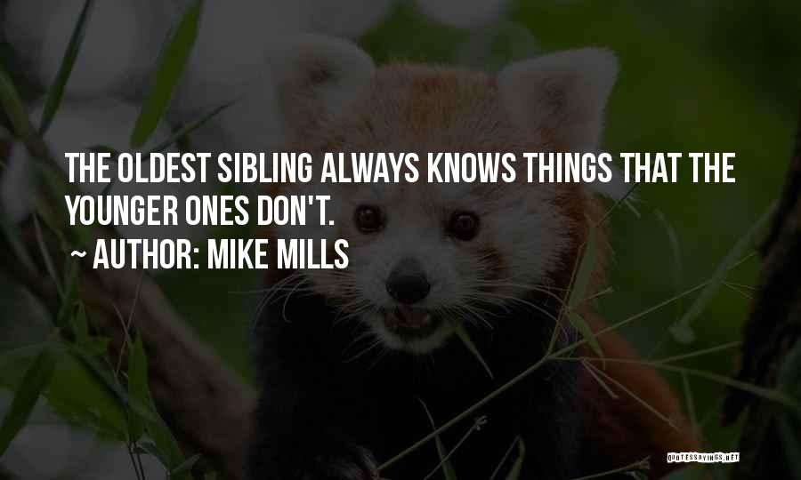 Mike Mills Quotes: The Oldest Sibling Always Knows Things That The Younger Ones Don't.