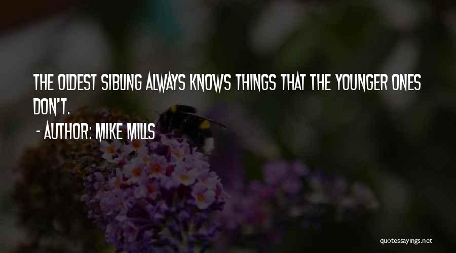 Mike Mills Quotes: The Oldest Sibling Always Knows Things That The Younger Ones Don't.