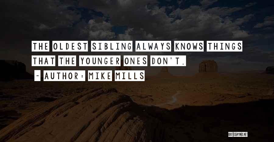 Mike Mills Quotes: The Oldest Sibling Always Knows Things That The Younger Ones Don't.