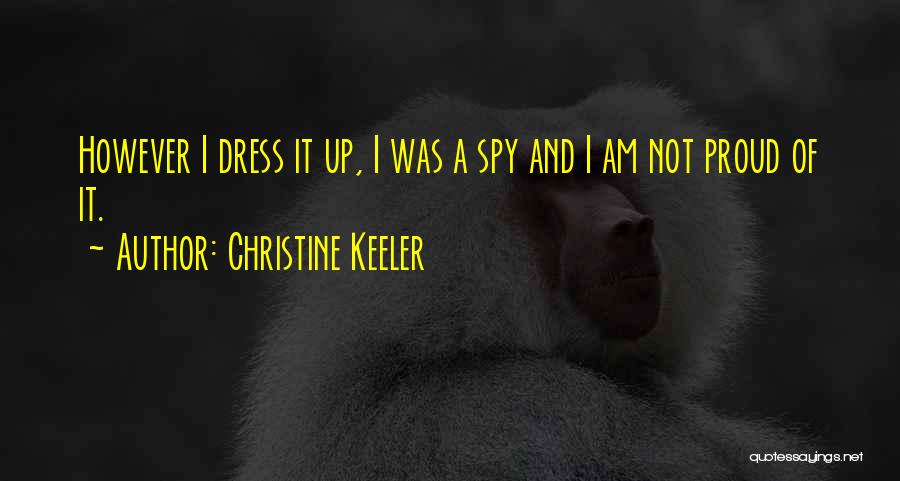 Christine Keeler Quotes: However I Dress It Up, I Was A Spy And I Am Not Proud Of It.