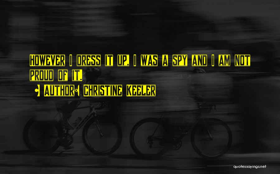 Christine Keeler Quotes: However I Dress It Up, I Was A Spy And I Am Not Proud Of It.
