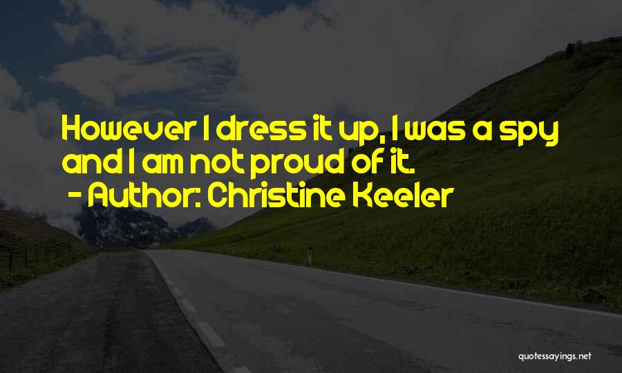 Christine Keeler Quotes: However I Dress It Up, I Was A Spy And I Am Not Proud Of It.