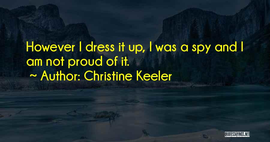 Christine Keeler Quotes: However I Dress It Up, I Was A Spy And I Am Not Proud Of It.