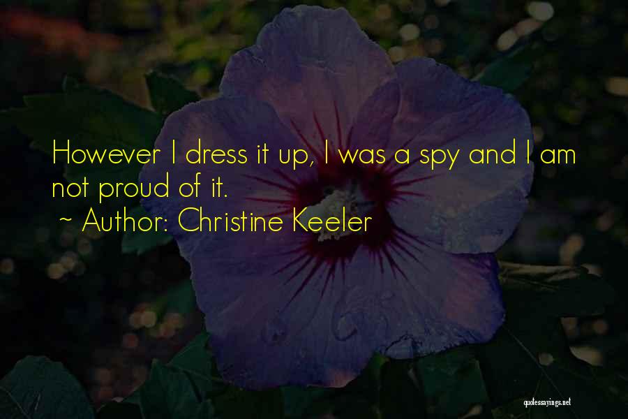 Christine Keeler Quotes: However I Dress It Up, I Was A Spy And I Am Not Proud Of It.