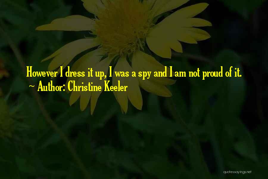 Christine Keeler Quotes: However I Dress It Up, I Was A Spy And I Am Not Proud Of It.