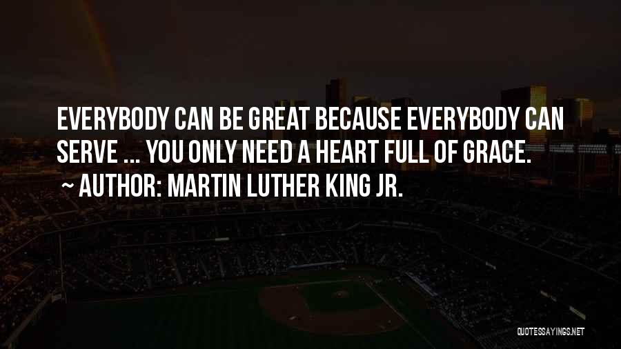Martin Luther King Jr. Quotes: Everybody Can Be Great Because Everybody Can Serve ... You Only Need A Heart Full Of Grace.