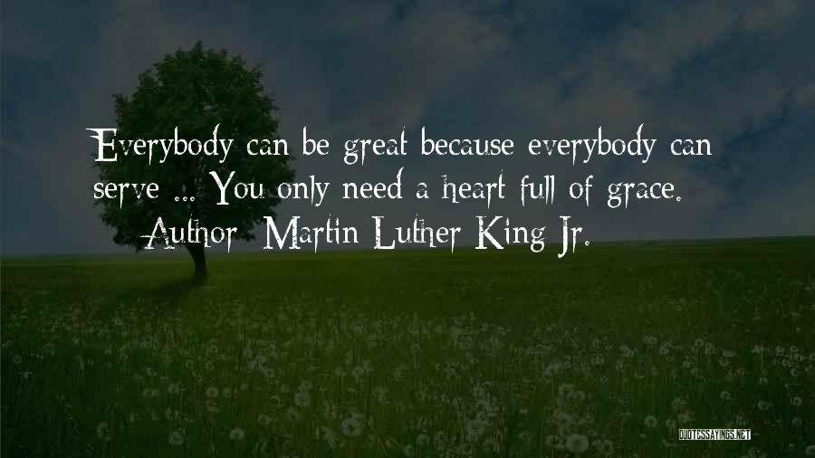 Martin Luther King Jr. Quotes: Everybody Can Be Great Because Everybody Can Serve ... You Only Need A Heart Full Of Grace.