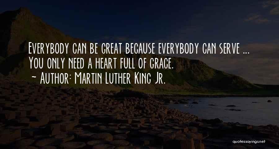 Martin Luther King Jr. Quotes: Everybody Can Be Great Because Everybody Can Serve ... You Only Need A Heart Full Of Grace.