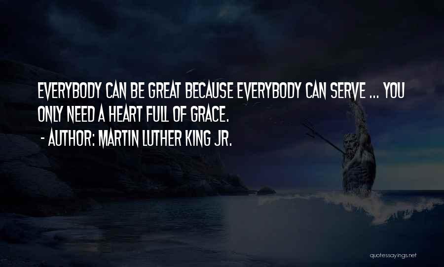 Martin Luther King Jr. Quotes: Everybody Can Be Great Because Everybody Can Serve ... You Only Need A Heart Full Of Grace.