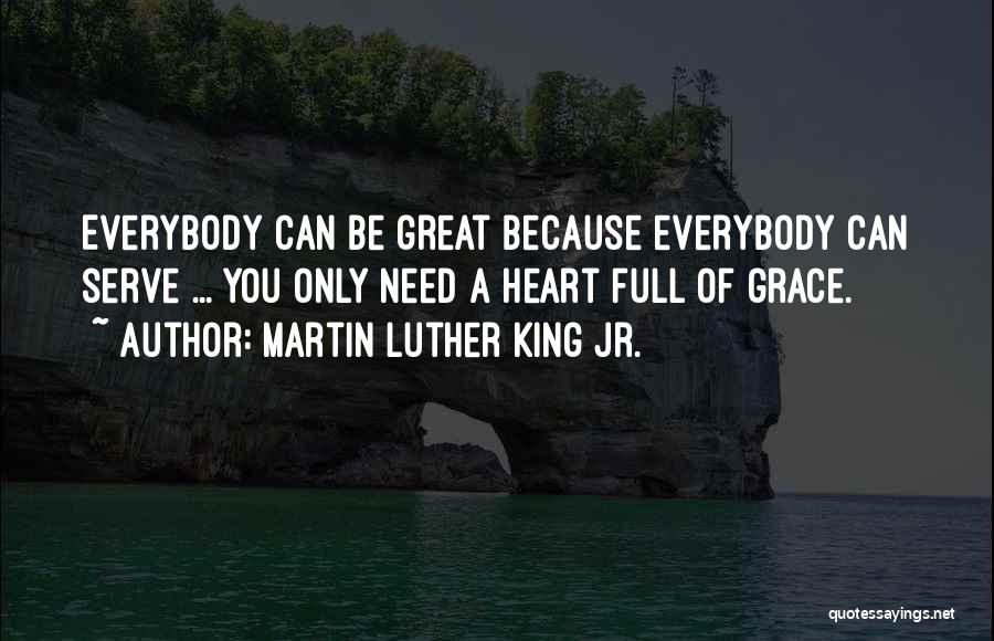 Martin Luther King Jr. Quotes: Everybody Can Be Great Because Everybody Can Serve ... You Only Need A Heart Full Of Grace.