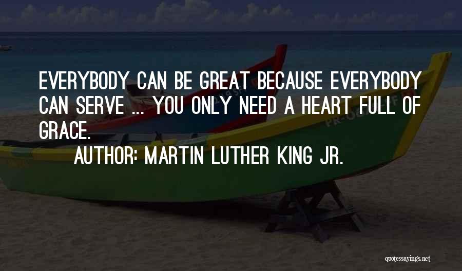 Martin Luther King Jr. Quotes: Everybody Can Be Great Because Everybody Can Serve ... You Only Need A Heart Full Of Grace.