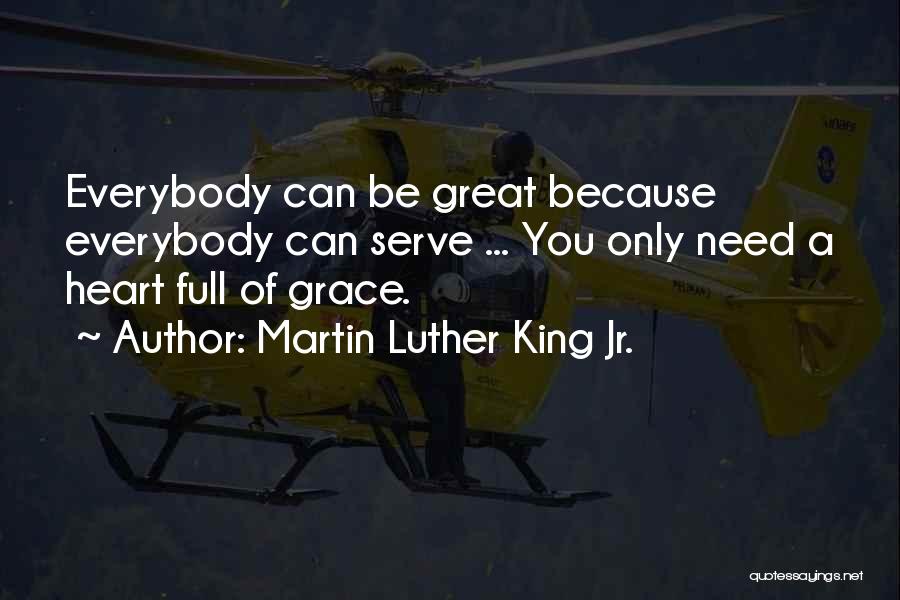Martin Luther King Jr. Quotes: Everybody Can Be Great Because Everybody Can Serve ... You Only Need A Heart Full Of Grace.