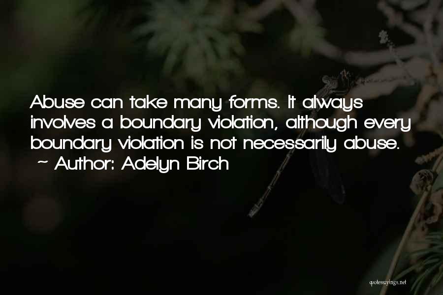 Adelyn Birch Quotes: Abuse Can Take Many Forms. It Always Involves A Boundary Violation, Although Every Boundary Violation Is Not Necessarily Abuse.
