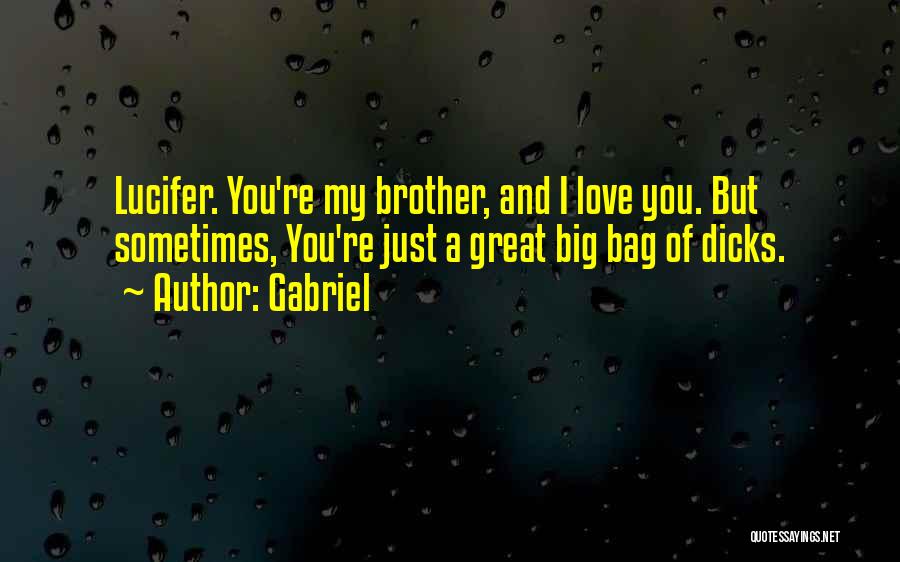 Gabriel Quotes: Lucifer. You're My Brother, And I Love You. But Sometimes, You're Just A Great Big Bag Of Dicks.