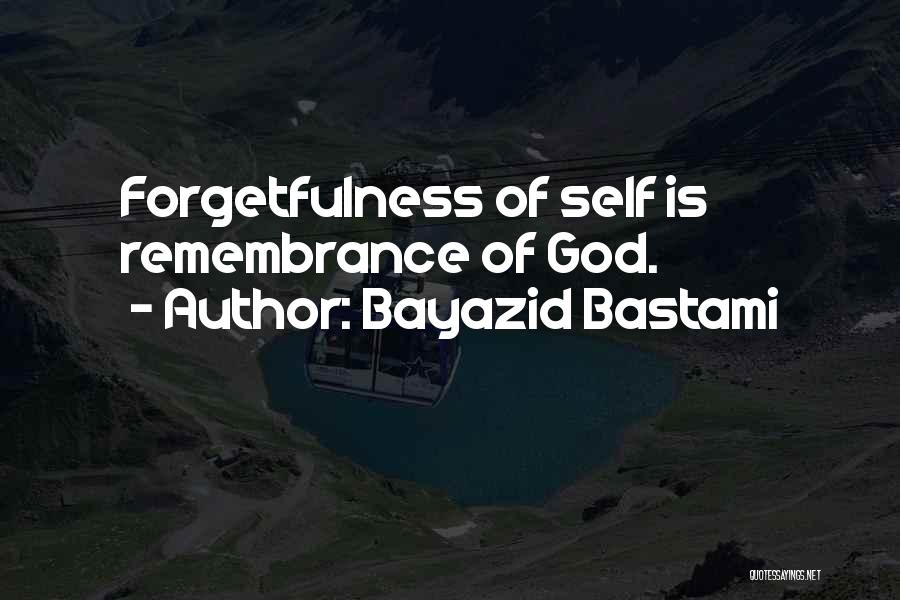 Bayazid Bastami Quotes: Forgetfulness Of Self Is Remembrance Of God.