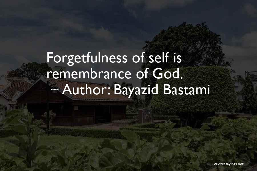 Bayazid Bastami Quotes: Forgetfulness Of Self Is Remembrance Of God.