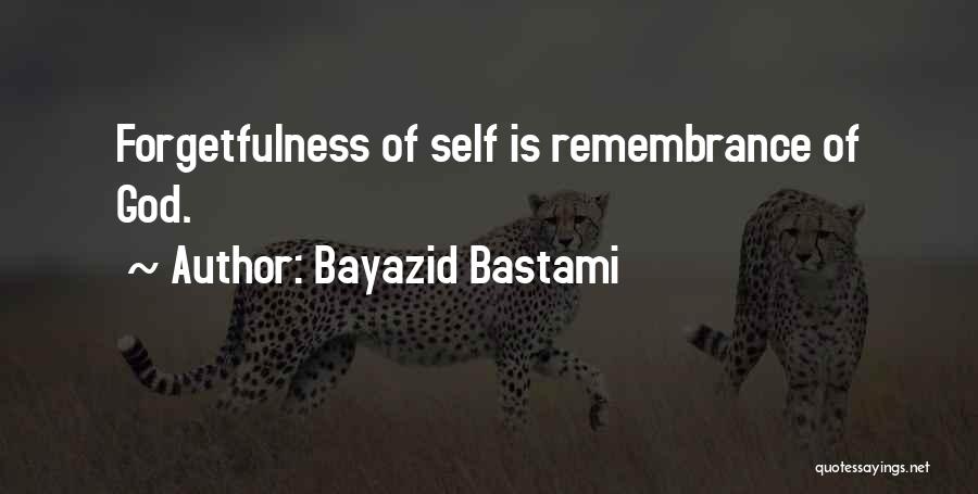 Bayazid Bastami Quotes: Forgetfulness Of Self Is Remembrance Of God.