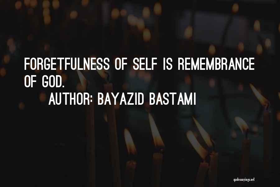Bayazid Bastami Quotes: Forgetfulness Of Self Is Remembrance Of God.