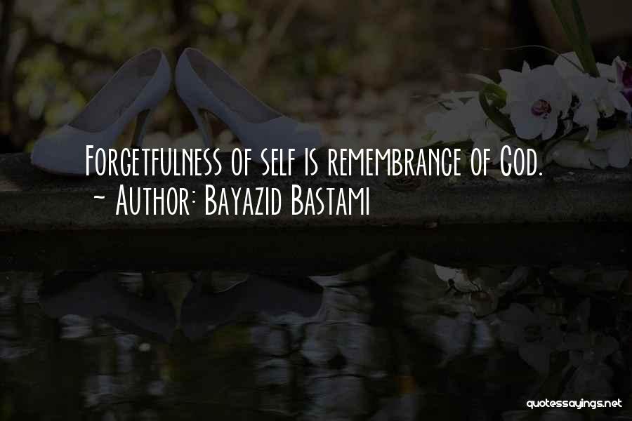 Bayazid Bastami Quotes: Forgetfulness Of Self Is Remembrance Of God.