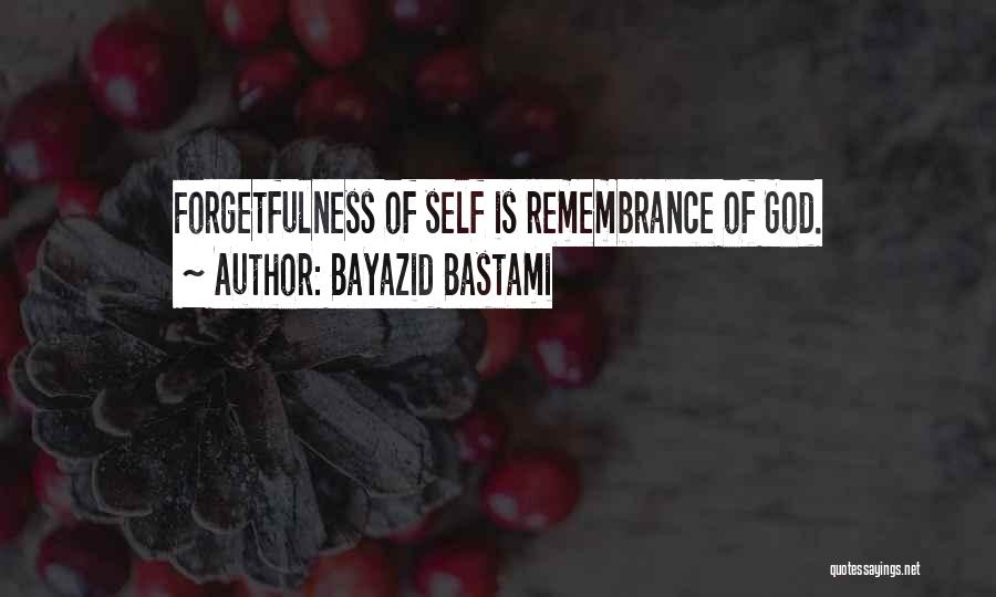 Bayazid Bastami Quotes: Forgetfulness Of Self Is Remembrance Of God.