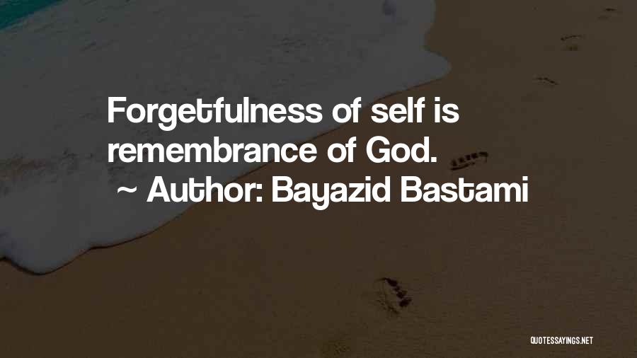 Bayazid Bastami Quotes: Forgetfulness Of Self Is Remembrance Of God.