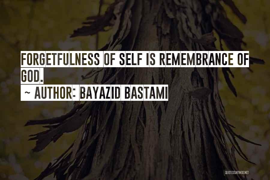 Bayazid Bastami Quotes: Forgetfulness Of Self Is Remembrance Of God.