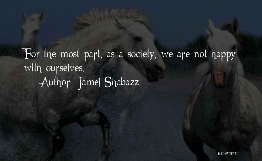 Jamel Shabazz Quotes: For The Most Part, As A Society, We Are Not Happy With Ourselves.