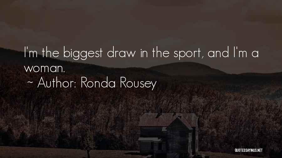 Ronda Rousey Quotes: I'm The Biggest Draw In The Sport, And I'm A Woman.