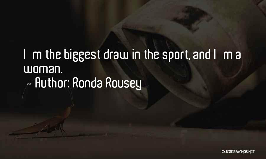 Ronda Rousey Quotes: I'm The Biggest Draw In The Sport, And I'm A Woman.